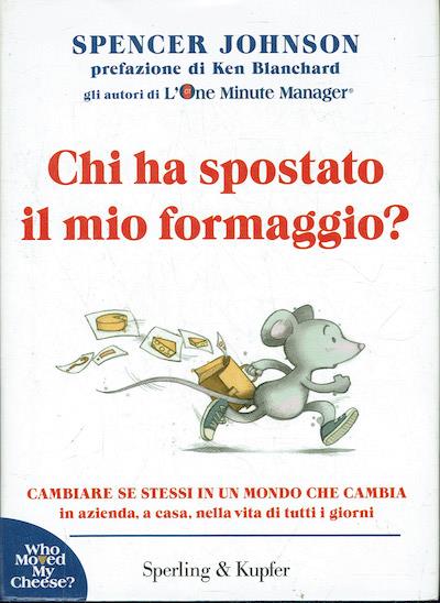 Chi ha spostato il mio formaggio? Cambiare se stessi in un mondo che cambia in azienda, a casa, nella vita di tutti i giorni - Spencer Johnson - copertina