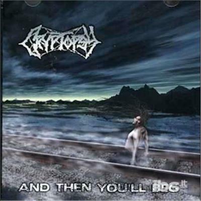 And Then You'll Beg - CD Audio di Cryptopsy