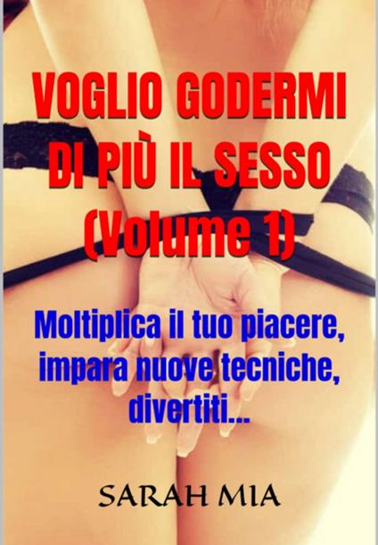 Voglio Godermi Di Più Il Sesso (volume 1) - Sarah Mia - ebook