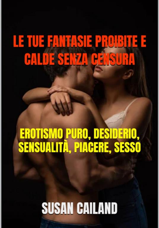 Le Tue Fantasie Proibite E Calde Senza Censura - Susan Cailand - ebook
