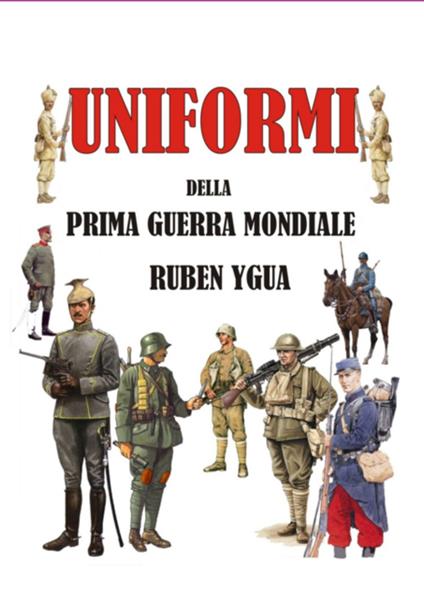 Uniformi Della Prima Guerra Mondiale - Ruben Ygua - ebook