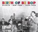 Birth of the Bop. Wichita-NewYork 1940-1945