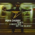 How'd a White Boy Get the Blues - CD Audio di Popa Chubby