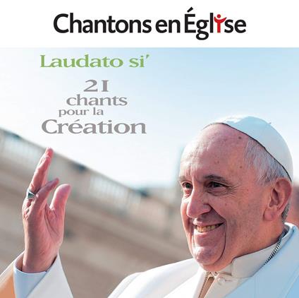 Chantons En Église - Laudato Si’ - 21 Chants Pour La Création - CD Audio