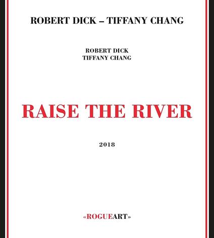Raise the River - CD Audio di Robert Dick,Tiffany Chang