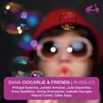 Bubbles. Dana Ciocarlie & Friends