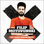 Ten Years Making Beats - CD Audio di Filip Motovunski