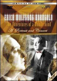 Erich Wolfgang Korngold. The Adventures of a Wunderkind. A portrait and concert (DVD) - DVD di Erich Wolfgang Korngold,Hugh Wolff