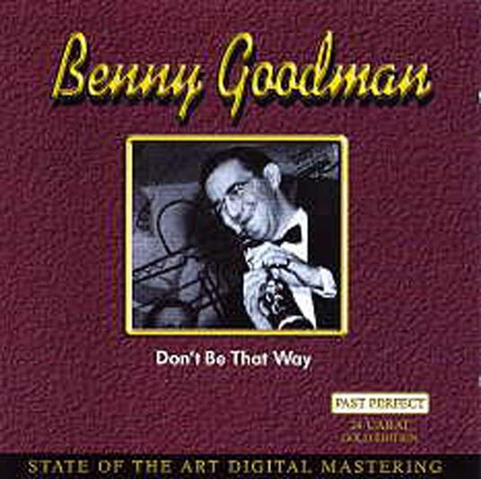 Don't Be That Way - CD Audio di Benny Goodman