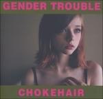 Chokehair - CD Audio di Gender Trouble