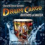Drum Cargo. Rhythms of Water - CD Audio di Steve Gordon,David Gordon