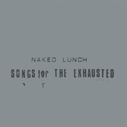 Songs For The Exhausted - CD Audio di Naked Lunch