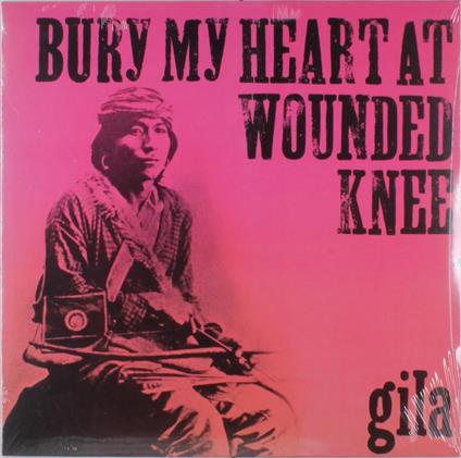 Bury My Heart at Wounded - Vinile LP di Gila