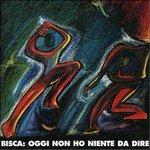 Oggi non ho niente da dire - CD Audio di Bisca
