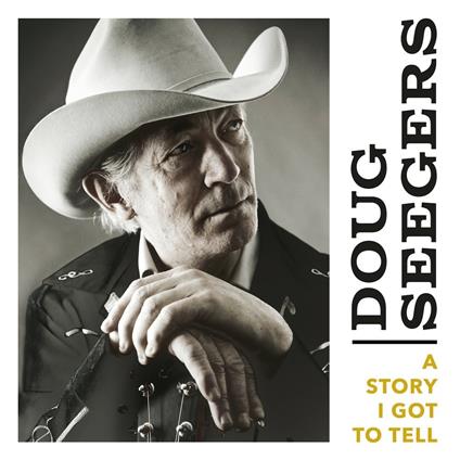 A Story I Got to Tell - CD Audio di Doug Seegers
