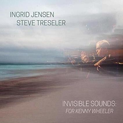 Invisible Sounds. For Kenny Wheeler - CD Audio di Ingrid Jensen,Steve Tresler