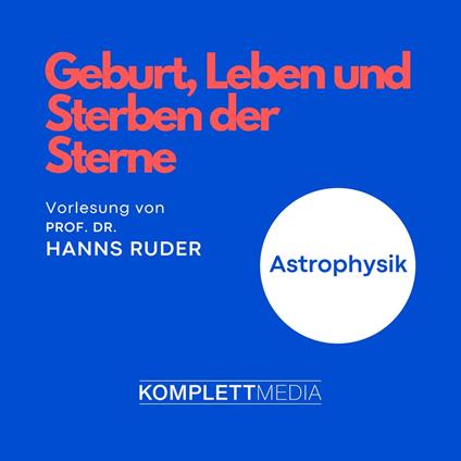 Astrophysik: Geburt, Leben und Sterben der Sterne