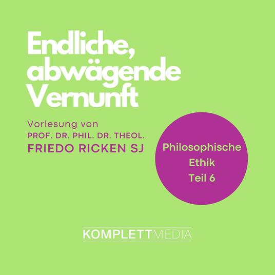 Philosophische Ethik: 06 Endliche, abwägende Vernunft