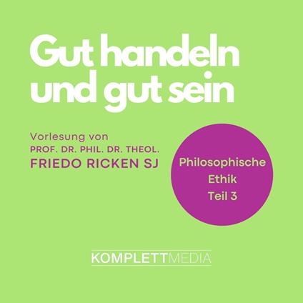 Philosophische Ethik: 03 Gut handeln und gut sein