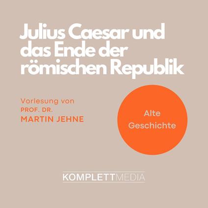 Alte Geschichte: Julius Caesar und das Ende der römischen Republik