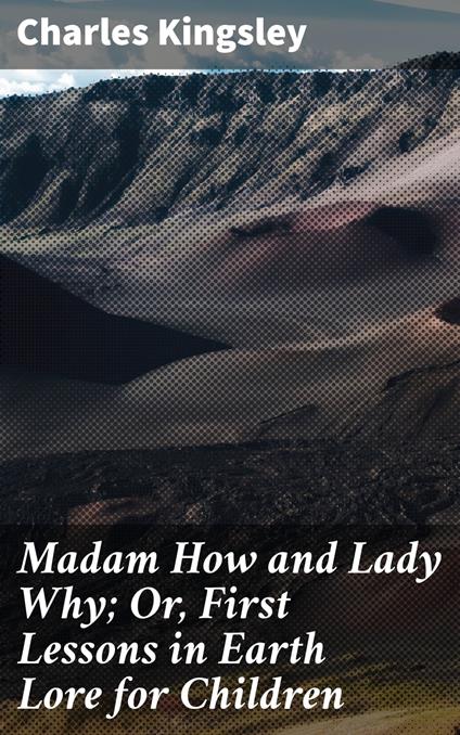 Madam How and Lady Why; Or, First Lessons in Earth Lore for Children - Charles Kingsley - ebook