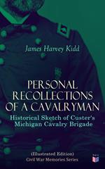 Personal Recollections of a Cavalryman: Historical Sketch of Custer's Michigan Cavalry Brigade (Illustrated Edition)
