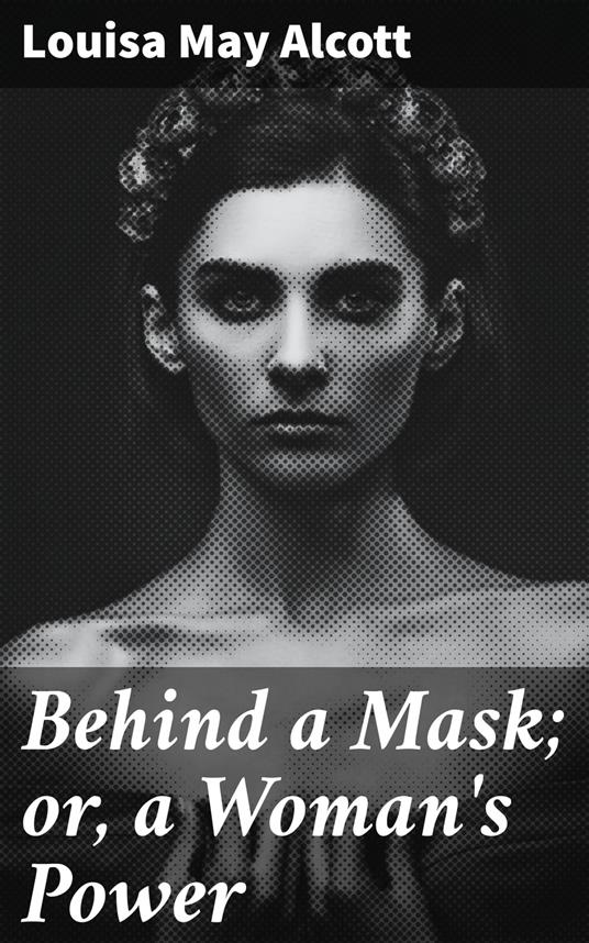 Behind a Mask; or, a Woman's Power