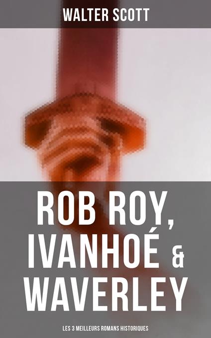 Rob Roy, Ivanhoé & Waverley: Les 3 Meilleurs Romans Historiques