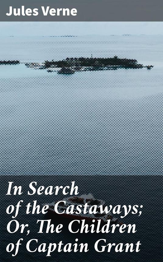 In Search of the Castaways; Or, The Children of Captain Grant