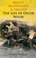 Beauty, Blissfulness & Tragedy: The Life of Oscar Wilde