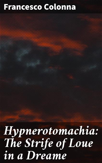 Hypnerotomachia: The Strife of Loue in a Dreame