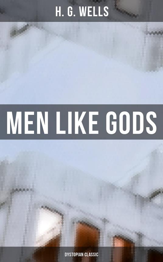 Men Like Gods (Dystopian Classic)
