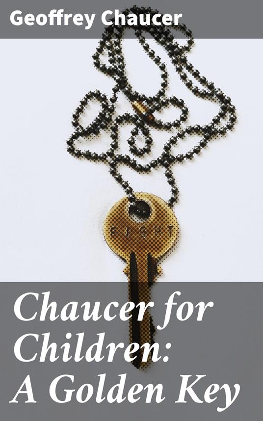 Chaucer for Children: A Golden Key - Geoffrey Chaucer,Mary Eliza Joy Haweis - ebook