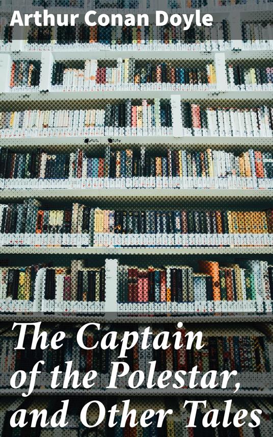 The Captain of the Polestar, and Other Tales
