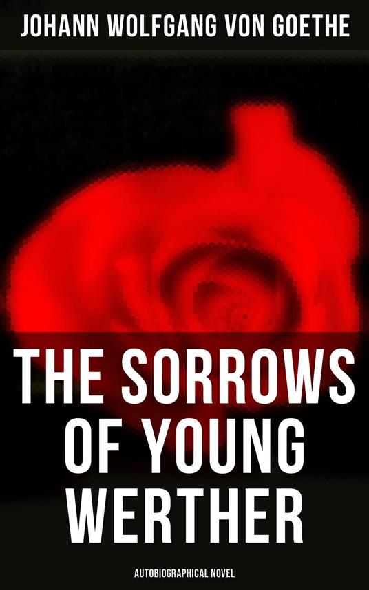 The Sorrows of Young Werther (Autobiographical Novel)