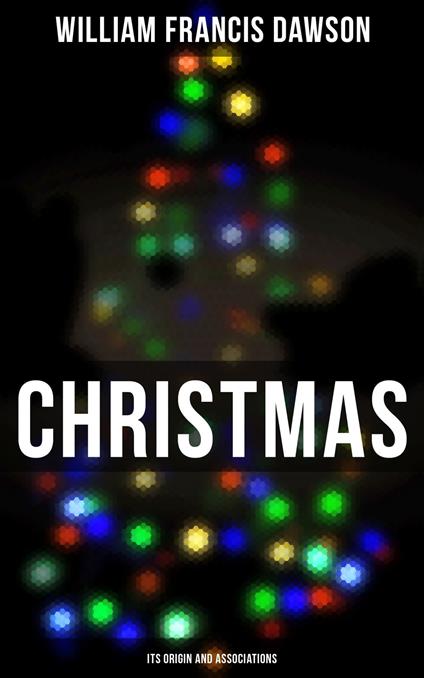 Christmas: Its Origin and Associations