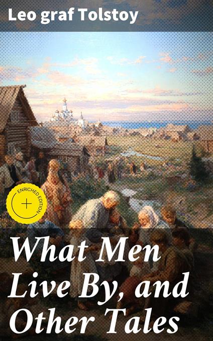 What Men Live By, and Other Tales
