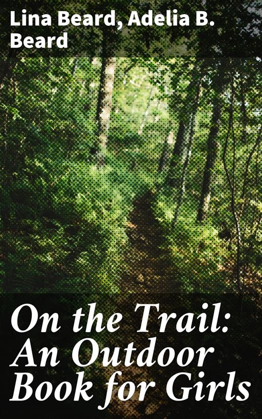 On the Trail: An Outdoor Book for Girls - Adelia B. Beard,Lina Beard - ebook