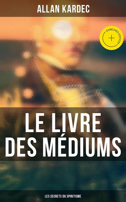 Le Livre des Médiums: Les secrets du Spiritisme