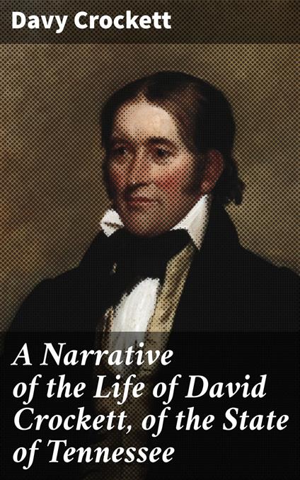 A Narrative of the Life of David Crockett, of the State of Tennessee