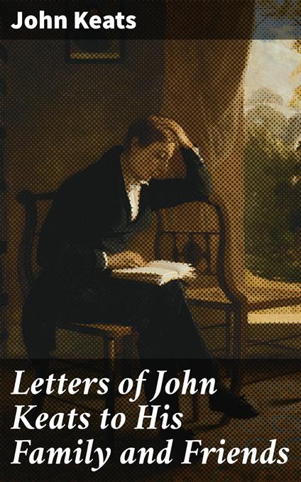 Letters of John Keats to His Family and Friends