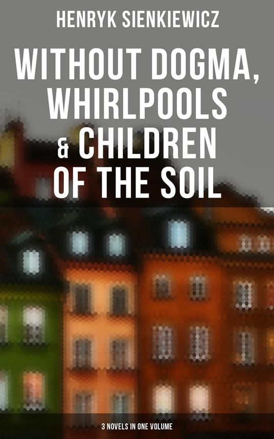 Without Dogma, Whirlpools & Children of the Soil: 3 Novels in one Volume