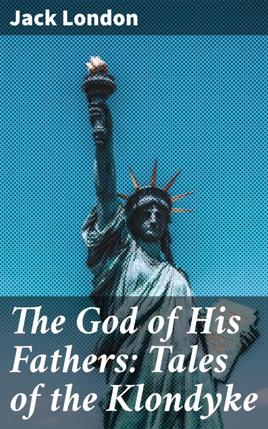 The God of His Fathers: Tales of the Klondyke