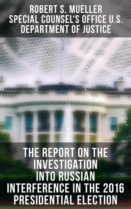 The Report On The Investigation Into Russian Interference In The 2016 Presidential Election