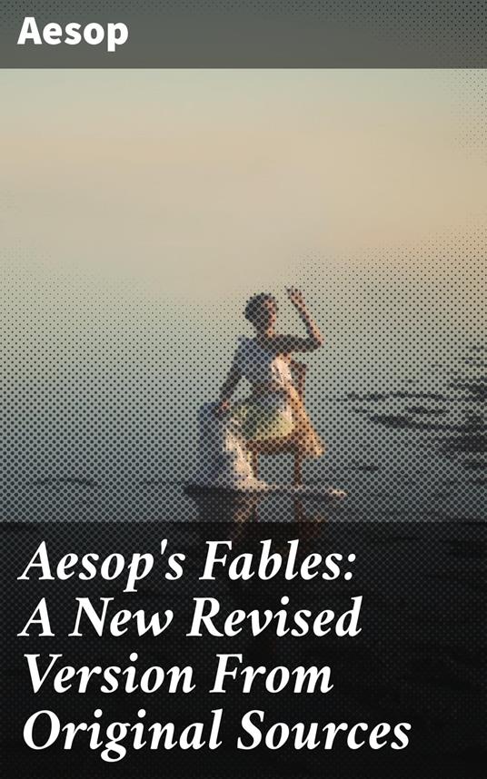 Aesop's Fables: A New Revised Version From Original Sources - AESOP - ebook