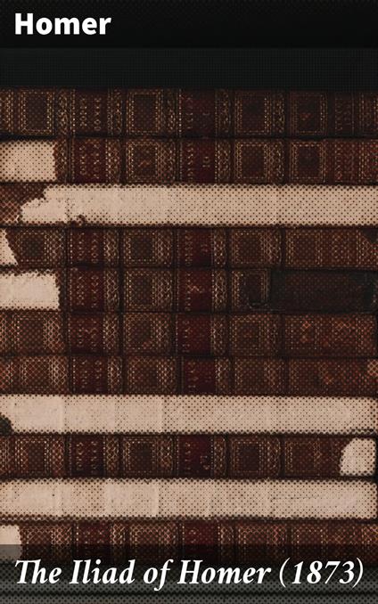 The Iliad of Homer (1873)