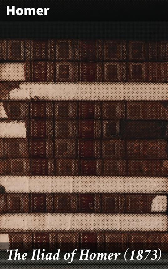 The Iliad of Homer (1873)