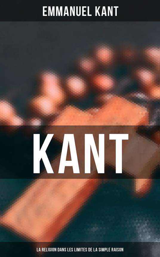 Kant - La religion dans les limites de la simple raison