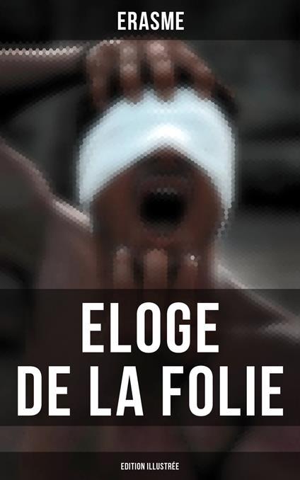 Eloge de la Folie (Edition illustrée)