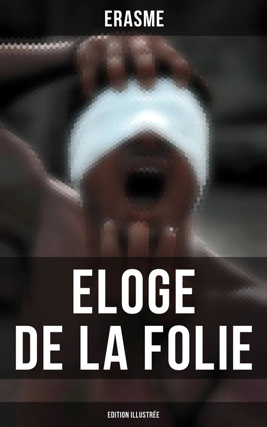 Eloge de la Folie (Edition illustrée)